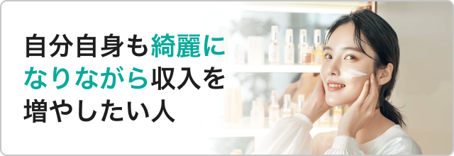 自分自身も綺麗になりながら収入を増やしたい人