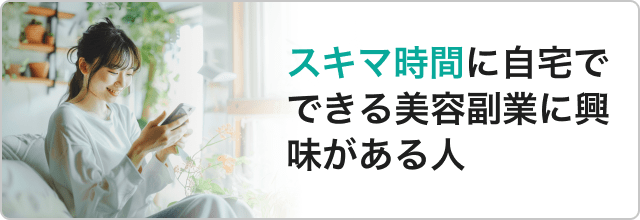 スキマ時間に自宅でできる美容副業に興味がある人